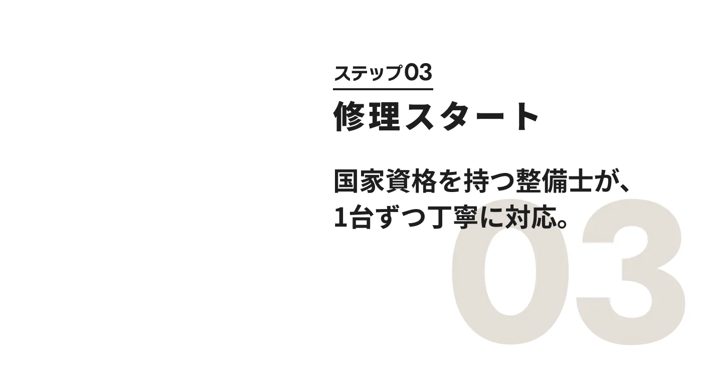 ステップ03:修理スタート 国家資格を持つ整備士が、1台ずつ丁寧に対応。